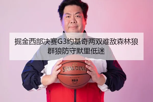 掘金西部决赛G3约基奇两双难敌森林狼群狼防守默里低迷