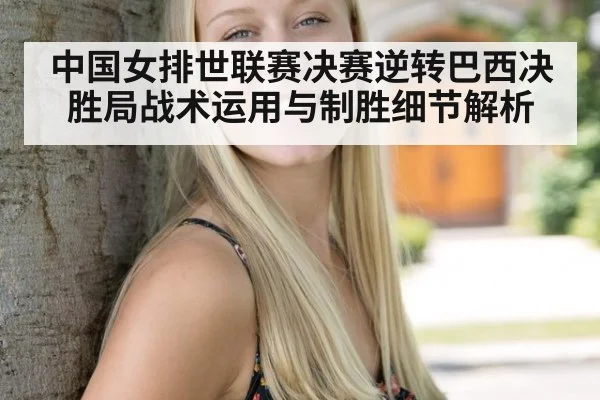 中国女排世联赛决赛逆转巴西决胜局战术运用与制胜细节解析